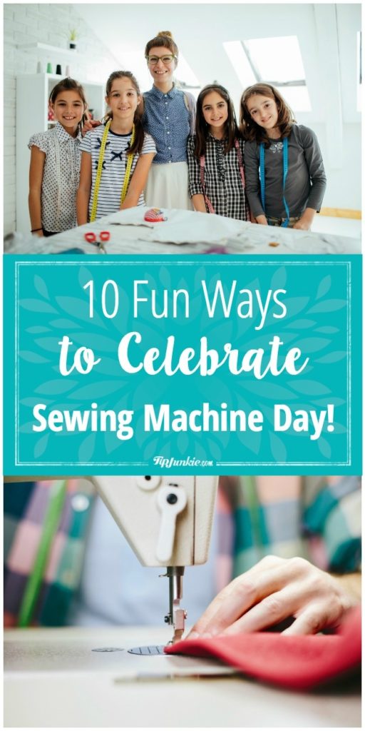 10 Fun Ways to Celebrate Sewing Machine Day!